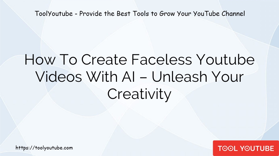 How To Create Faceless Youtube Videos With AI – Unleash Your Creativity