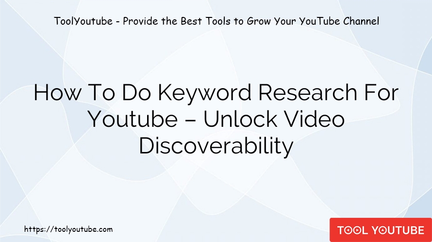 How To Do Keyword Research For Youtube – Unlock Video Discoverability